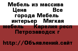 Мебель из массива › Цена ­ 100 000 - Все города Мебель, интерьер » Мягкая мебель   . Карелия респ.,Петрозаводск г.